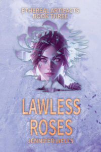 Lawless Roses (Ethereal Artifacts Book Three)